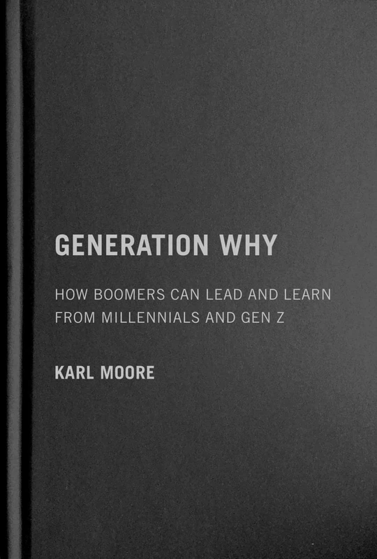 Generation Why: How Boomers Can Lead and Learn from Millennials and Gen Z