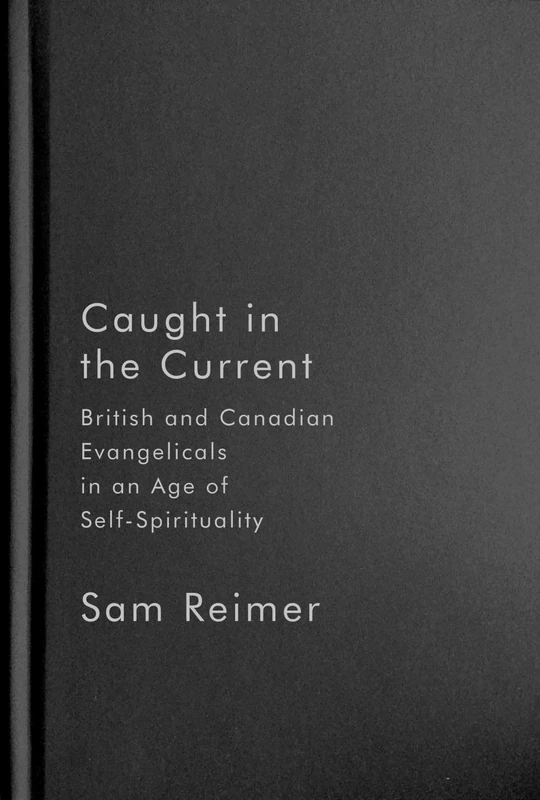 Caught in the Current: British and Canadian Evangelicals in an Age of Self-Spirituality (Advancing Studies in Religion)
