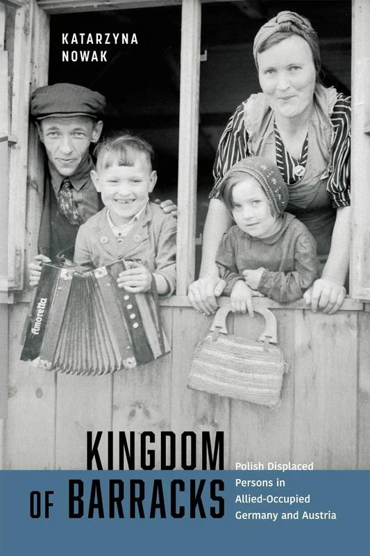 Kingdom of Barracks: Polish Displaced Persons in Allied-Occupied Germany and Austria (McGill-Queen's Refugee and Forced Migration Studies, 11)