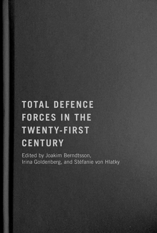 Total Defence Forces in the Twenty-First Century: Volume 20 (Human Dimensions in Foreign Policy, Military Studies, and Security Studies, 20)