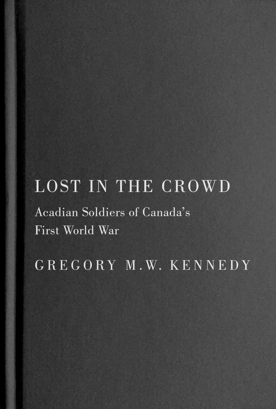Lost in the Crowd: Acadian Soldiers of Canada's First World War (La collection Louis J. Robichaud/The Louis J. Robichaud Series) - Image 1