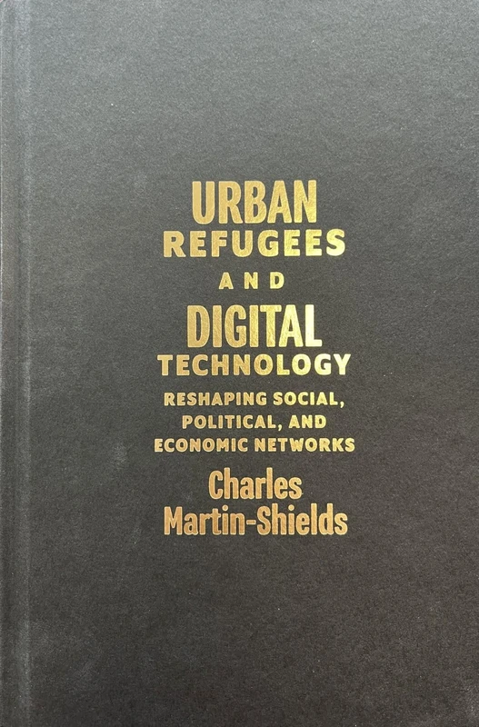 Urban Refugees and Digital Technology: Reshaping Social, Political, and Economic Networks (McGill-Queen's Refugee and Forced Migration Studies)
