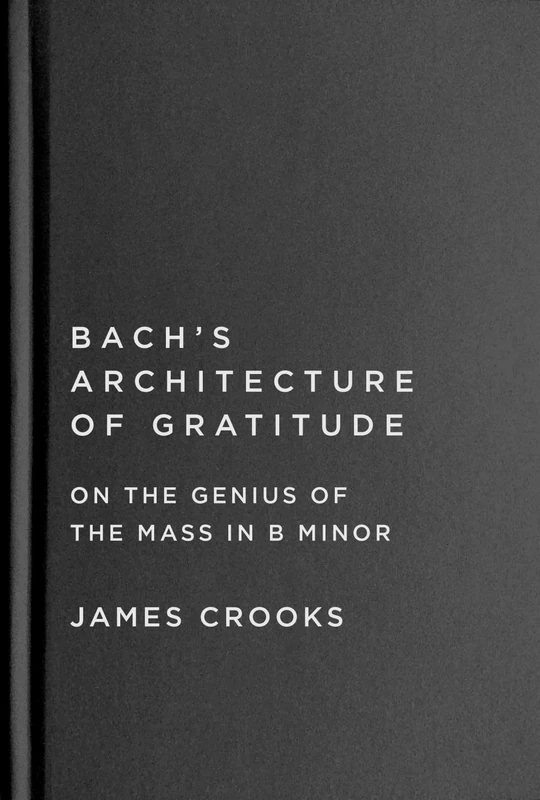 Bach’s Architecture of Gratitude: On the Genius of the Mass in B Minor