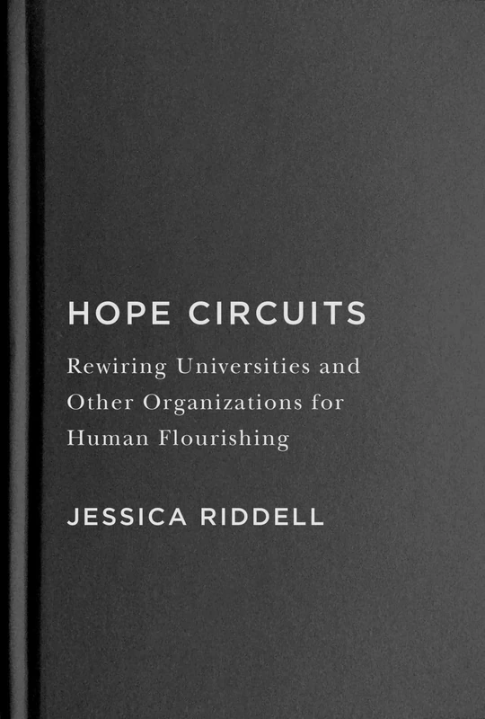 Hope Circuits: Rewiring Universities and Other Organizations for Human Flourishing
