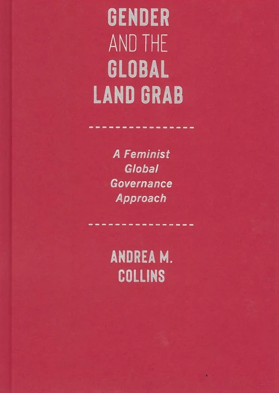 Gender and the Global Land Grab: A Feminist Global Governance Approach (Frontiers of Global Governance)