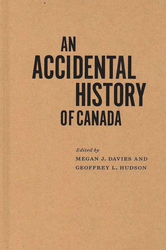 An Accidental History of Canada (McGill-Queen's/AMS Healthcare Studies in the History of Medicine, Health, and Society)