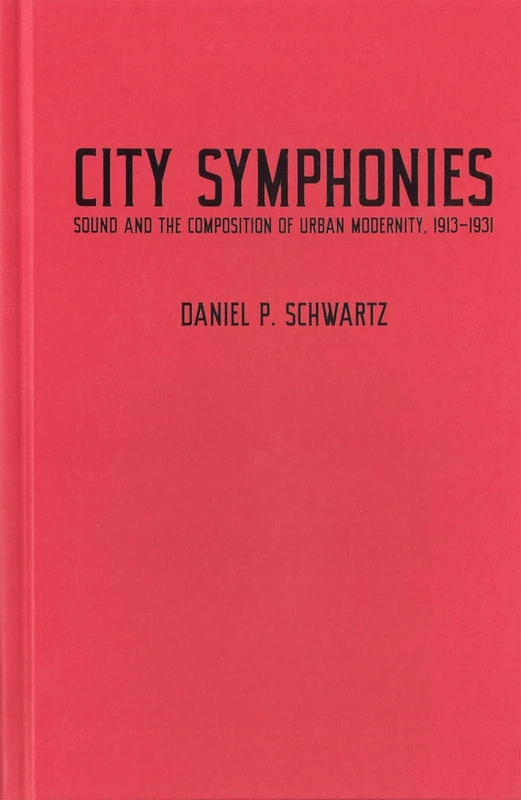 City Symphonies: Sound and the Composition of Urban Modernity, 1913–1931