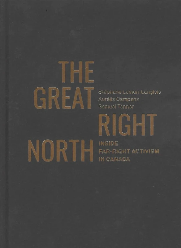 The Great Right North: Inside Far-Right Activism in Canada (Carleton Library Series, 267)