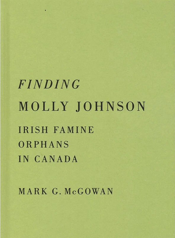 Finding Molly Johnson: Irish Famine Orphans in Canada (McGill-Queen's Studies in the History of Religion, 100)