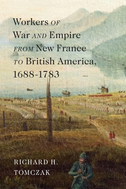 Workers of War and Empire from New France to British America, 1688–1783 (McGill-Queen's Studies in Early Canada / Avant le Canada)
