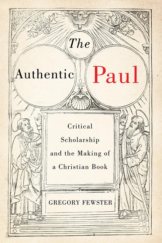 The Authentic Paul: Critical Scholarship and the Making of a Christian Book (Studies in Christianity and Judaism, 5)