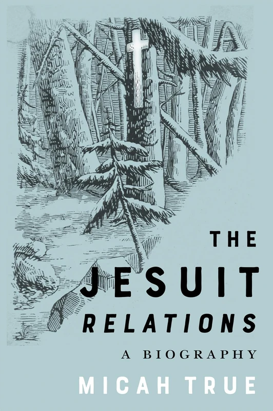 The Jesuit "Relations": A Biography (McGill-Queen's Studies in Early Canada / Avant le Canada)
