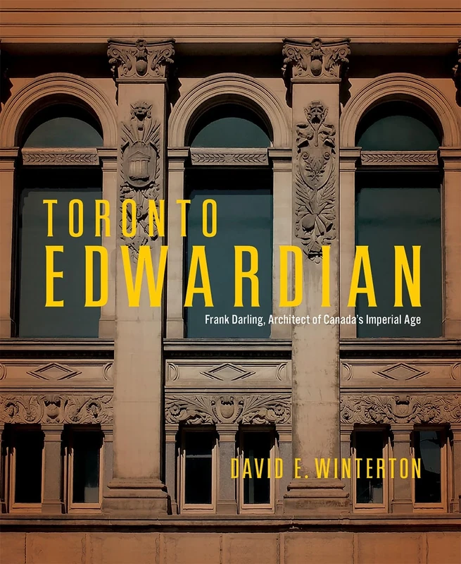 Toronto Edwardian: Frank Darling, Architect of Canada’s Imperial Age (McGill-Queen's/Beaverbrook Canadian Foundation Studies in Art History) - Image 1