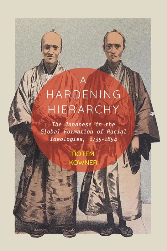 A Hardening Hierarchy: The Japanese in the Global Formation of Racial Ideologies, 1735-1854 (McGill-Queen's Studies in the History of Ideas)