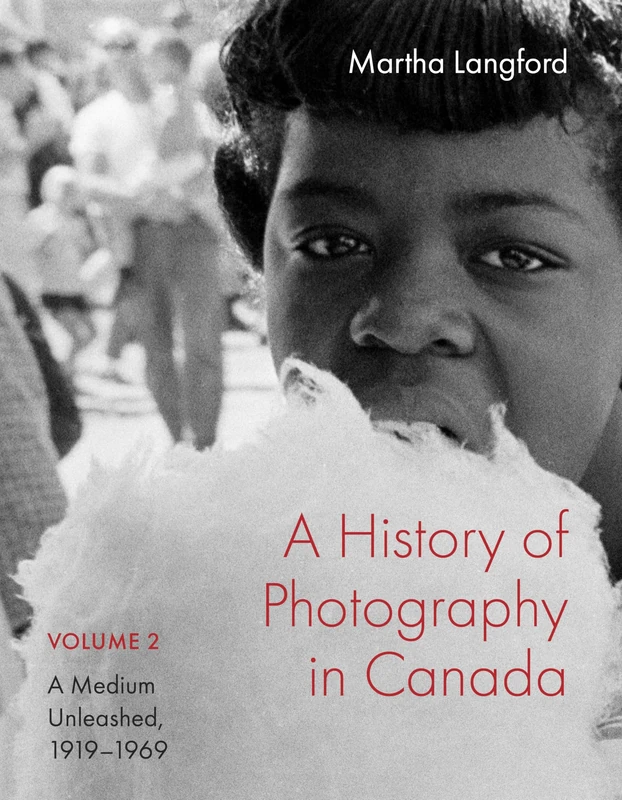 A History of Photography in Canada, Volume 2: A Medium Unleashed, 1919-1969 (McGill-Queen's/Beaverbrook Canadian Foundation Studies in Art History)