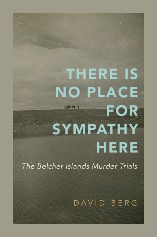 There Is No Place for Sympathy Here: The Belcher Islands Murder Trials - Image 1