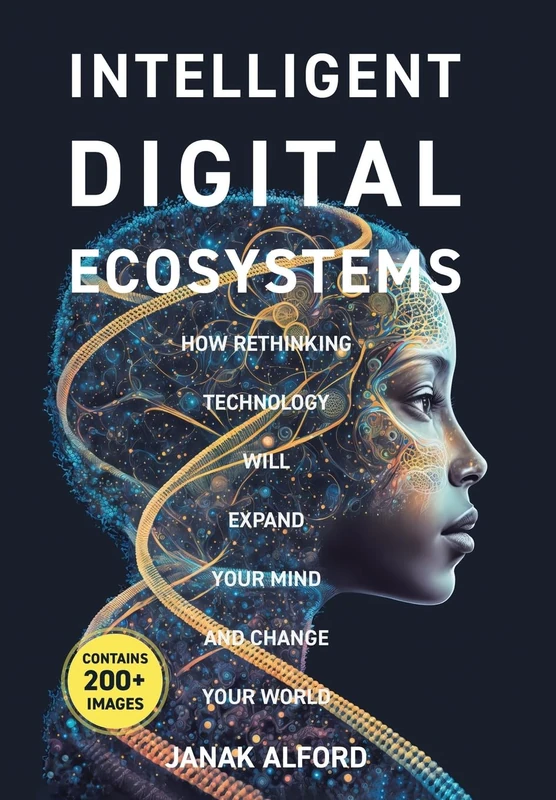 Intelligent Digital Ecosystems: How Rethinking Technology Will Expand Your Mind And Change Your World - Image 1