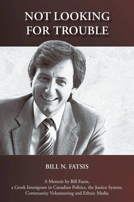 Not Looking for Trouble: A Memoir by Bill Fatsis, a Greek Immigrant in Canadian Politics, the Justice System, Community Volunteering and Ethnic Media - Image 1