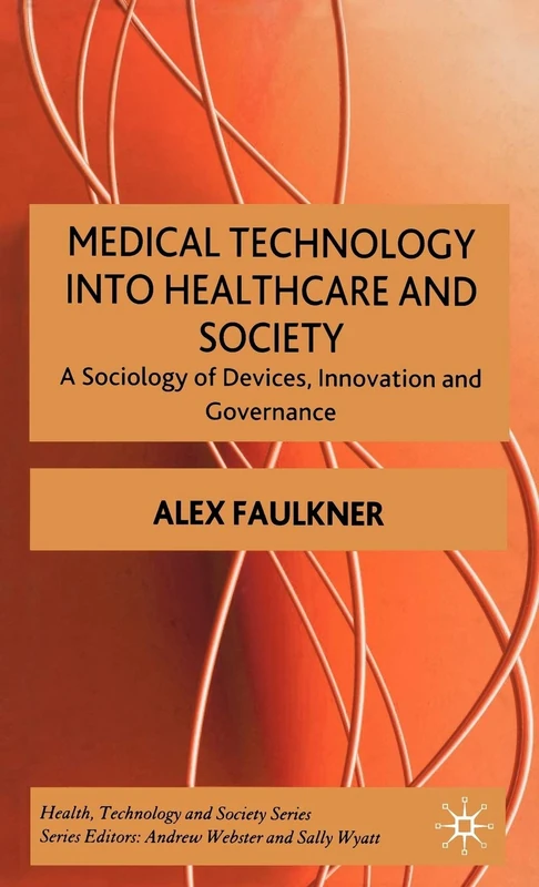 Medical Technology into Healthcare and Society: a sociology of devices, innovation and governance (Health, Technology and Society series)