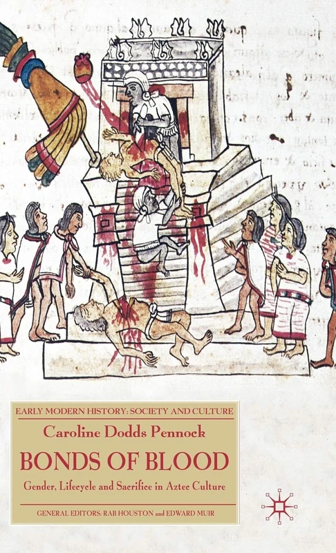 Bonds of Blood: Gender, Lifecycle, and Sacrifice in Aztec Culture: 0 (Early Modern History: Society and Culture)