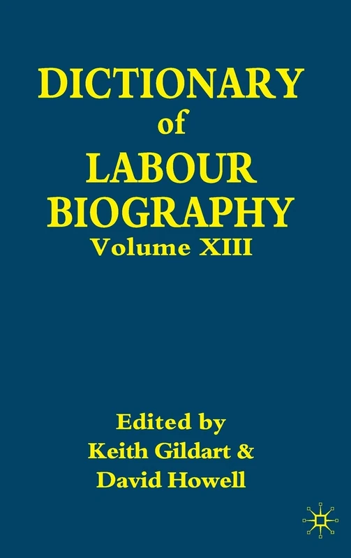 Dictionary of Labour Biography: Volume XIII: 13