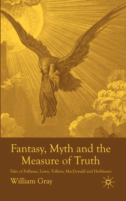 Fantasy, Myth and the Measure of Truth: Tales of Pullman, Lewis, Tolkien, MacDonald and Hoffmann: 0