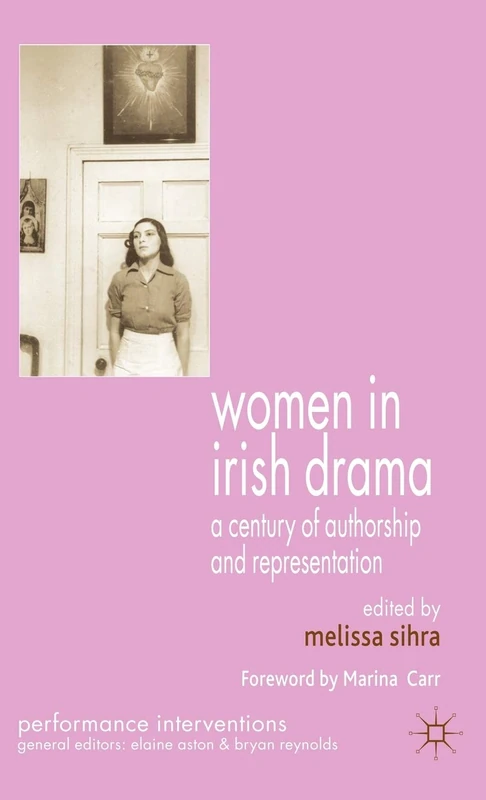 Women in Irish Drama: A Century of Authorship and Representation (Performance Interventions)