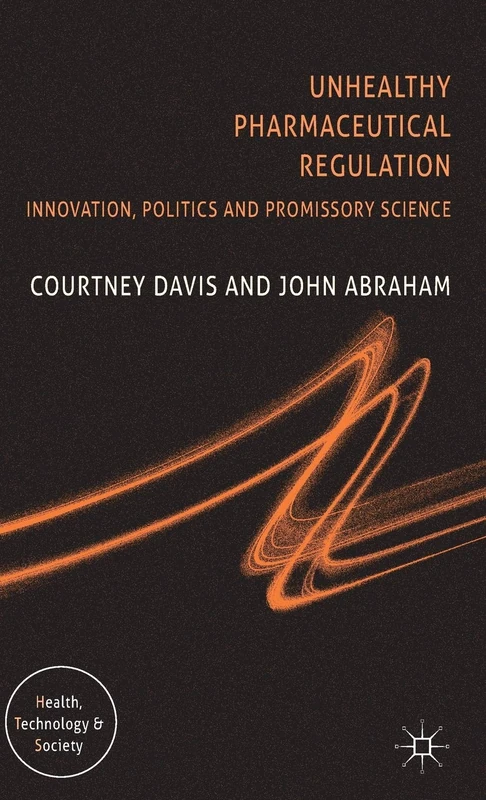 Unhealthy Pharmaceutical Regulation: Innovation, Politics and Promissory Science (Health, Technology and Society)