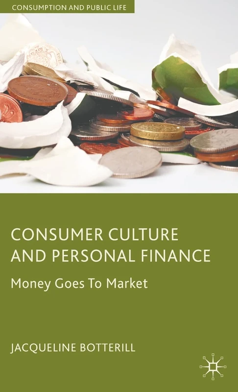 Consumer Culture and Personal Finance: Money Goes to Market (Consumption and Public Life)