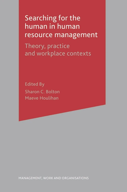 Searching for the Human in Human Resource Management: Theory, Practice and Workplace Contexts: 37 (Management, Work and Organisations)