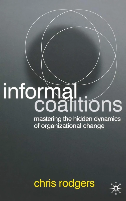 Informal Coalitions: Mastering the Hidden Dynamics of Organizational Change