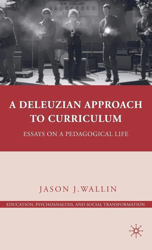 A Deleuzian Approach to Curriculum: Essays on a Pedagogical Life (Education, Psychoanalysis, and Social Transformation)