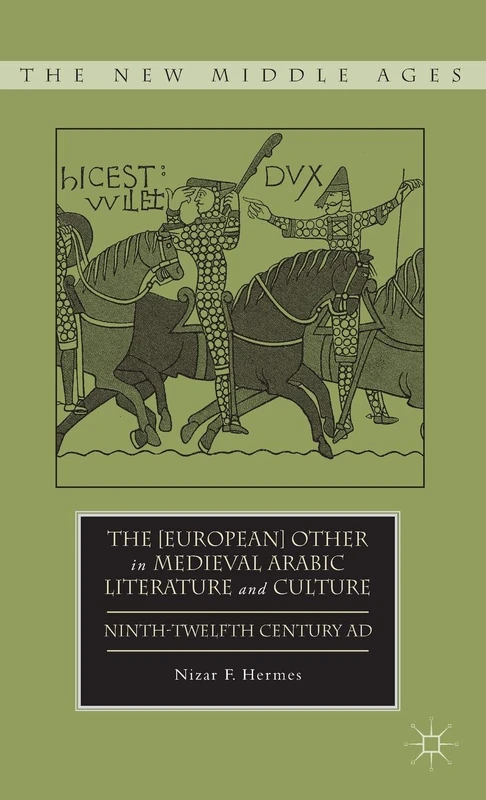 The [European] Other in Medieval Arabic Literature and Culture: Ninth-Twelfth Century AD (The New Middle Ages)