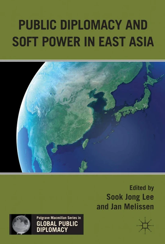 Public Diplomacy and Soft Power in East Asia (Palgrave Macmillan Series in Global Public Diplomacy)