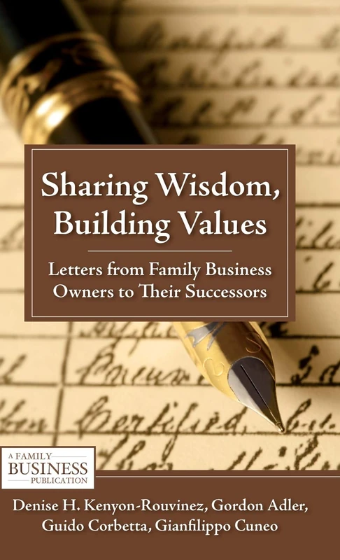 Sharing Wisdom, Building Values: Letters from Family Business Owners to Their Successors (A Family Business Publication)