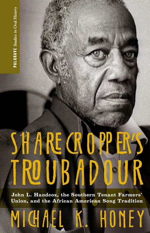 Sharecropper’s Troubadour: John L. Handcox, the Southern Tenant Farmers’ Union, and the African American Song Tradition (Palgrave Studies in Oral History)