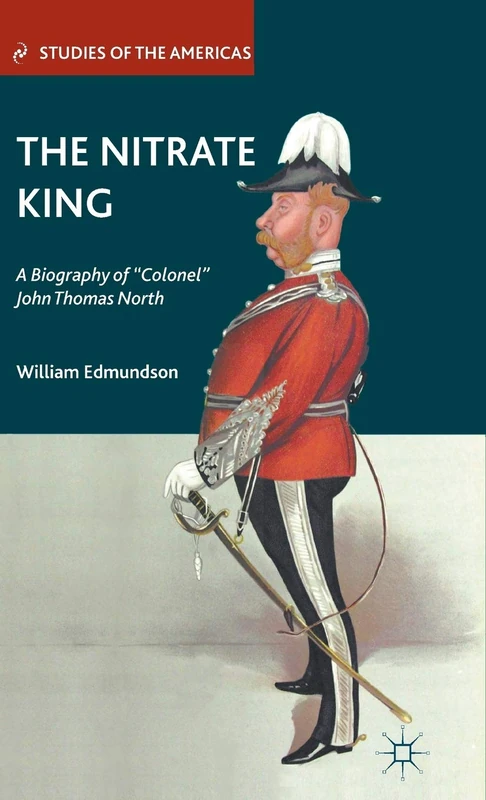 The Nitrate King: A Biography of “Colonel” John Thomas North (Studies of the Americas) - Image 1