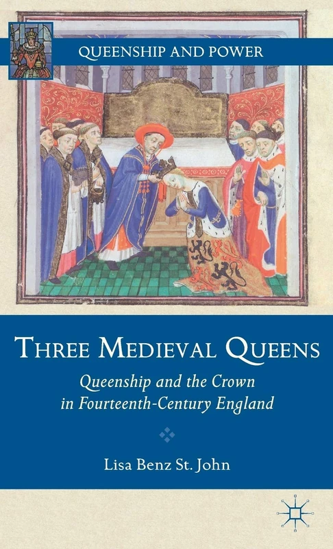 Three Medieval Queens: Queenship and the Crown in Fourteenth-Century England (Queenship and Power)