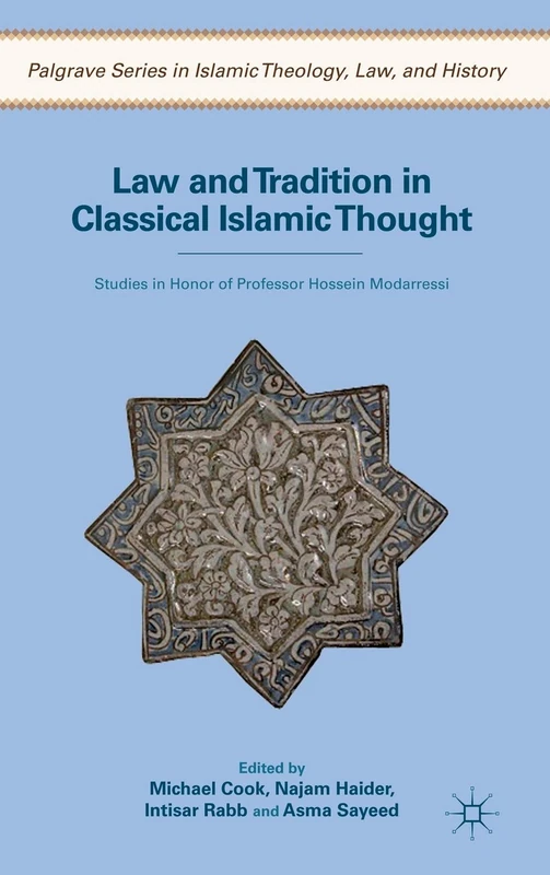 Law and Tradition in Classical Islamic Thought: Studies in Honor of Professor Hossein Modarressi (Palgrave Series in Islamic Theology, Law)