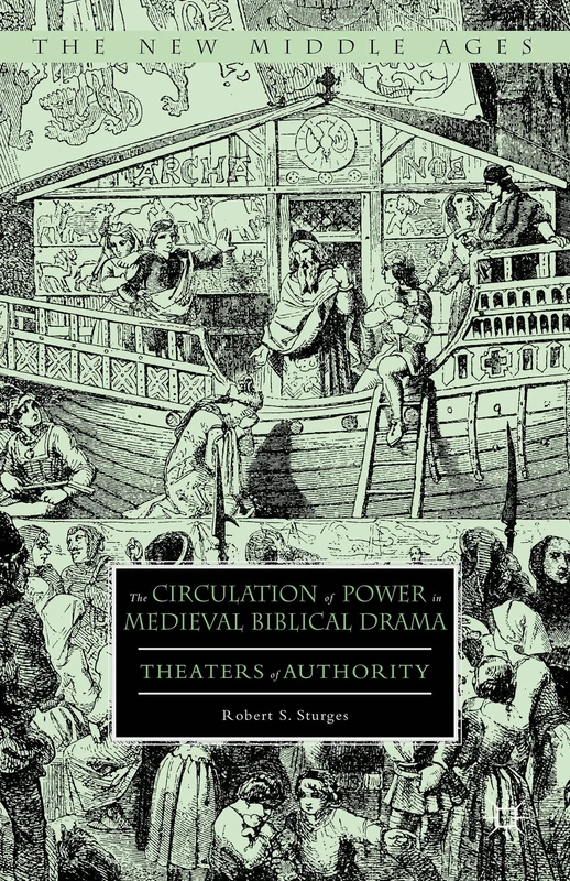 The Circulation of Power in Medieval Biblical Drama: Theaters of Authority (The New Middle Ages)