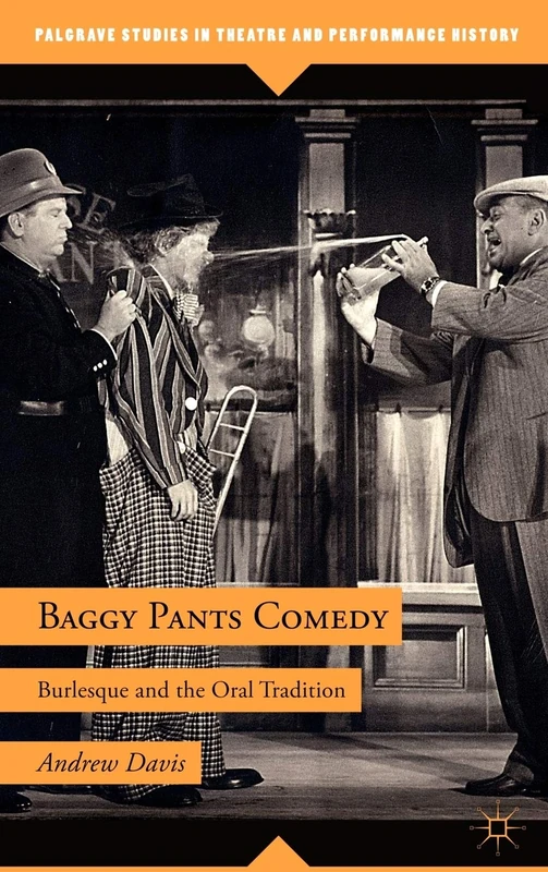 Baggy Pants Comedy: Burlesque and the Oral Tradition (Palgrave Studies in Theatre and Performance History) - Image 1