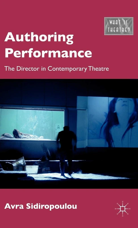Authoring Performance: The Director in Contemporary Theatre (What is Theatre?)