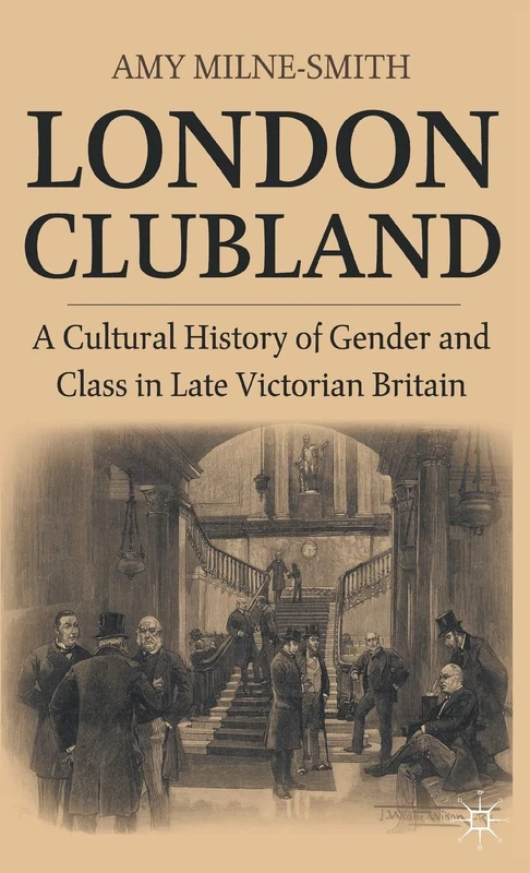 London Clubland: A Cultural History of Gender and Class in Late Victorian Britain