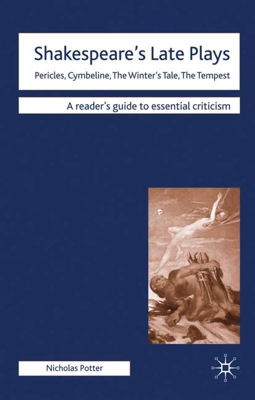 Shakespeare's Late Plays: Pericles, Cymbeline, The Winter's Tale, The Tempest: 93 (Readers' Guides to Essential Criticism)