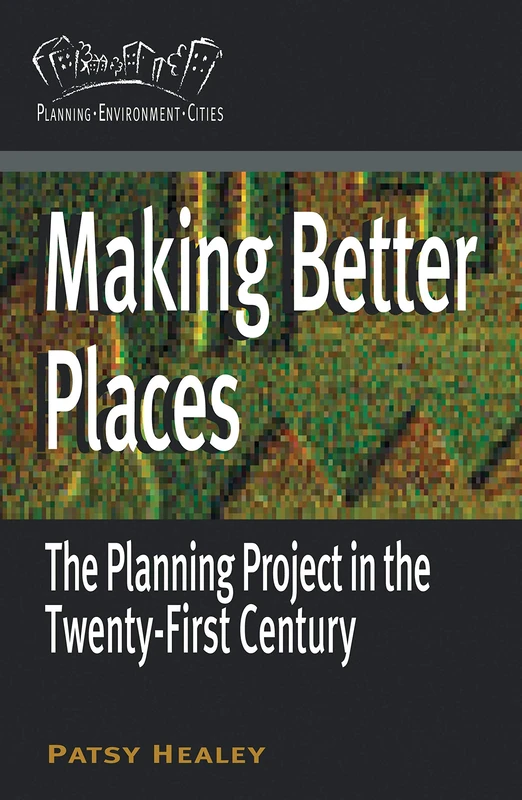 Making Better Places: The Planning Project in the Twenty-First Century: 14 (Planning, Environment, Cities)
