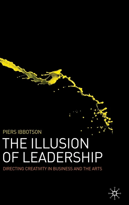 The Illusion of Leadership: Directing Creativity in Business and the Arts
