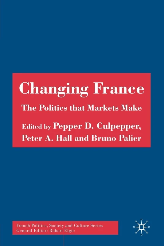 Changing France: The Politics that Markets Make (French Politics, Society and Culture)