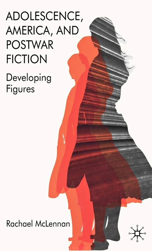 Adolescence, America, and Postwar Fiction: Developing Figures