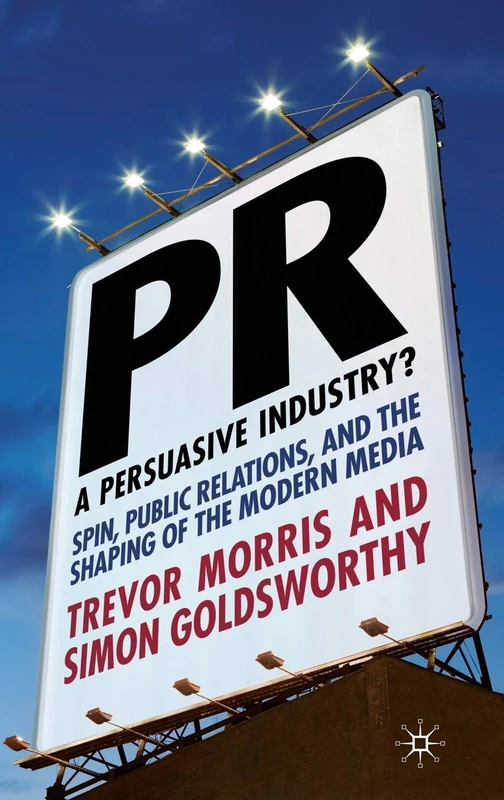 PR- A Persuasive Industry?: Spin, Public Relations and the Shaping of the Modern Media: 1