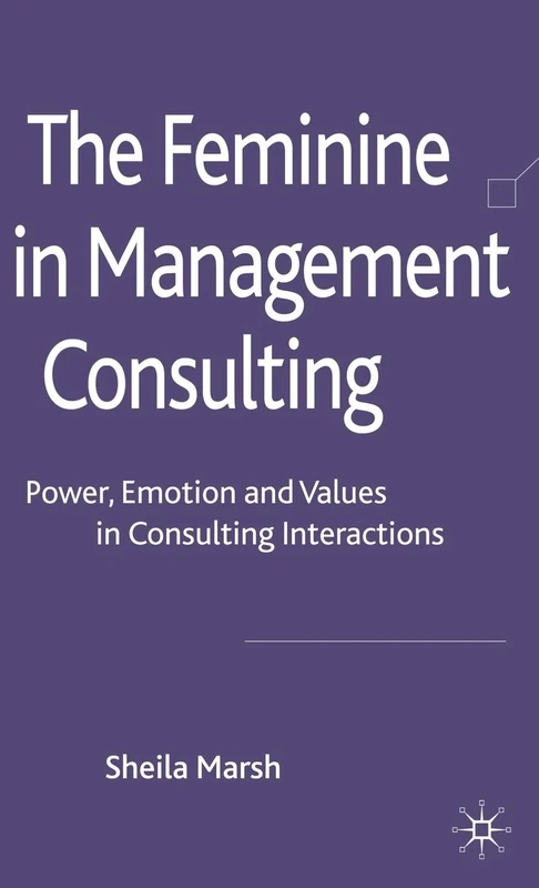 The Feminine in Management Consulting: Power, Emotion and Values in Consulting Interactions